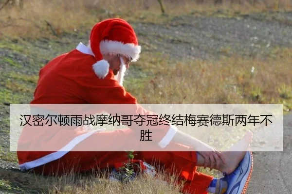 汉密尔顿雨战摩纳哥夺冠终结梅赛德斯两年不胜