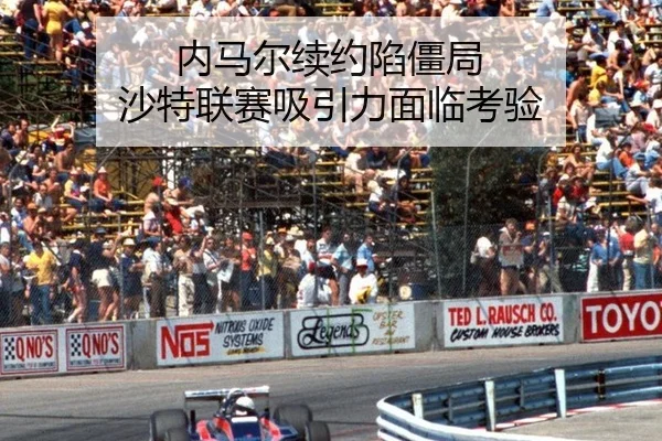 内马尔续约陷僵局 沙特联赛吸引力面临考验