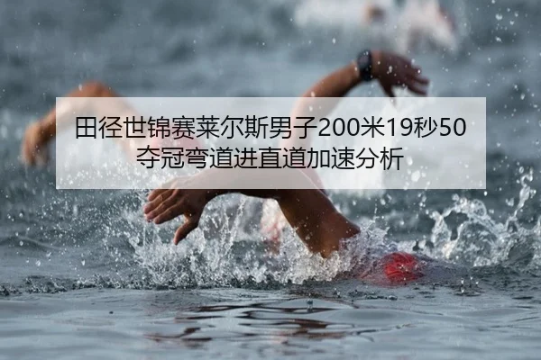 田径世锦赛莱尔斯男子200米19秒50夺冠弯道进直道加速分析